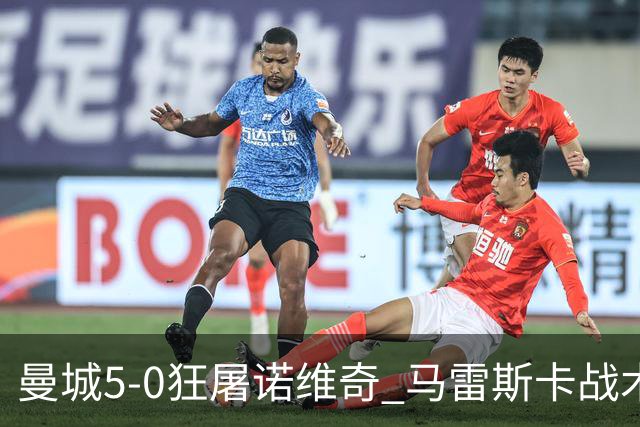 曼城5-0狂屠诺维奇 马雷斯卡战术首秀大胜